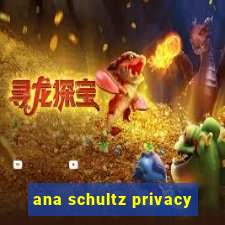 ana schultz privacy